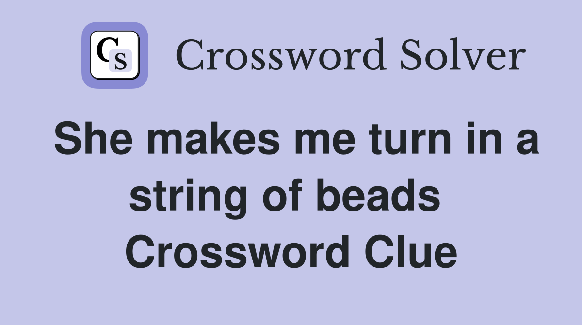 She makes me turn in a string of beads  Crossword Clue