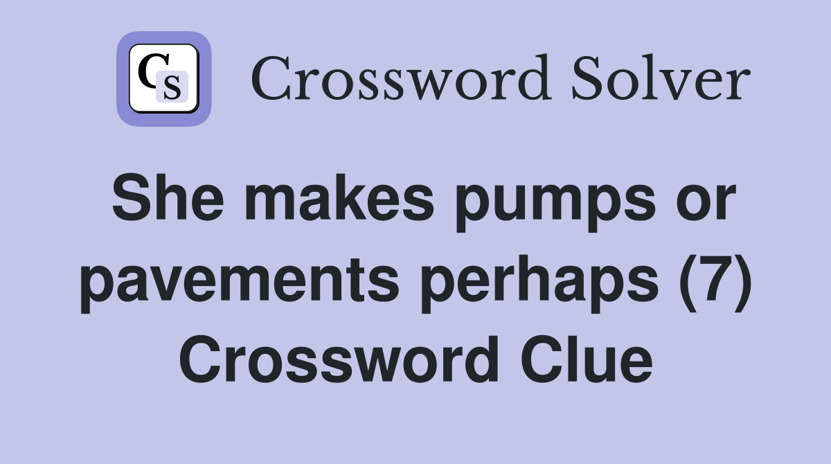 She makes pumps or pavements perhaps (7) Crossword Clue