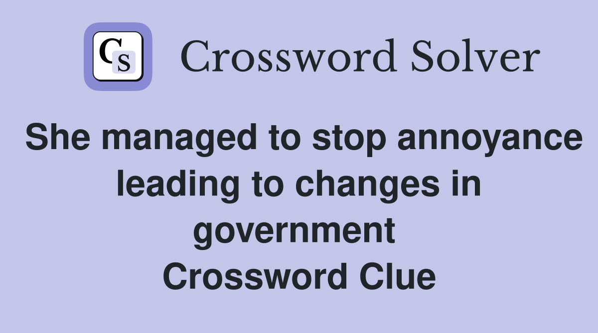 She managed to stop annoyance leading to changes in government  Crossword Clue