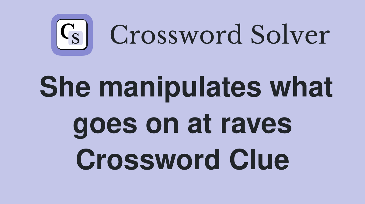 She manipulates what goes on at raves Crossword Clue