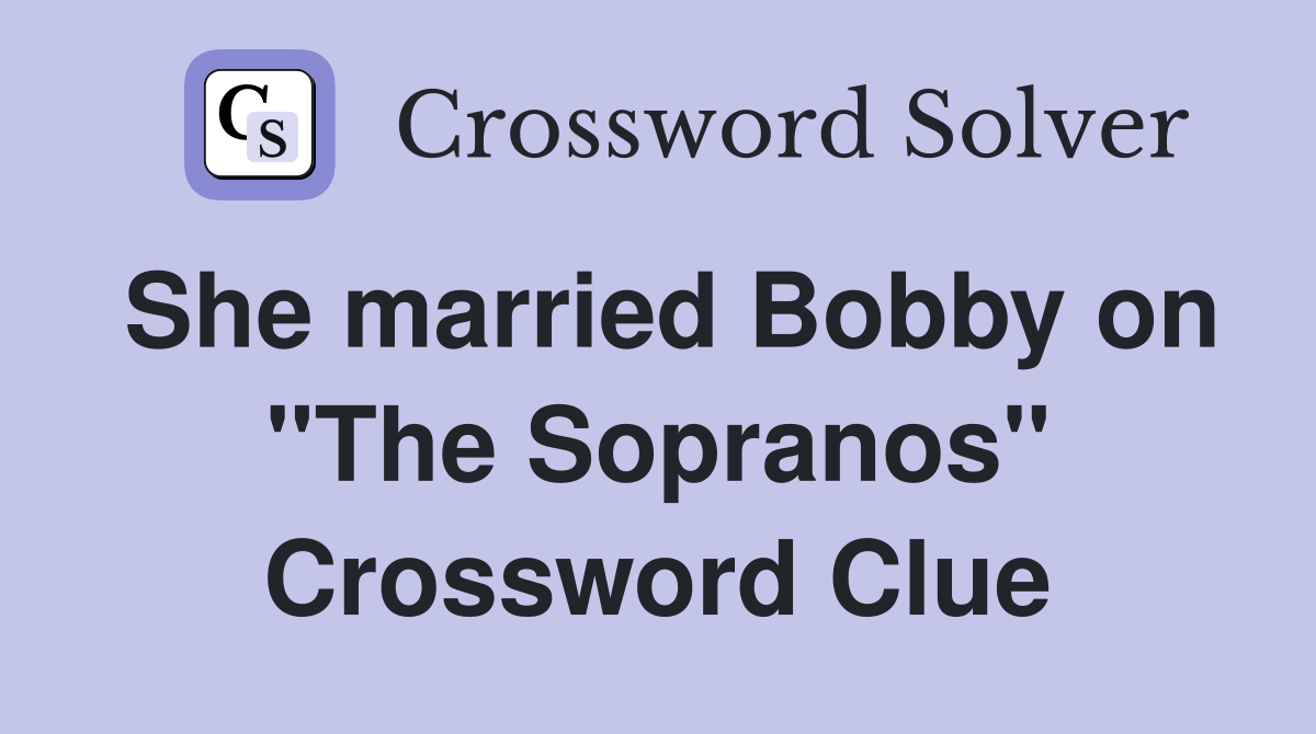 She married Bobby on "The Sopranos" Crossword Clue