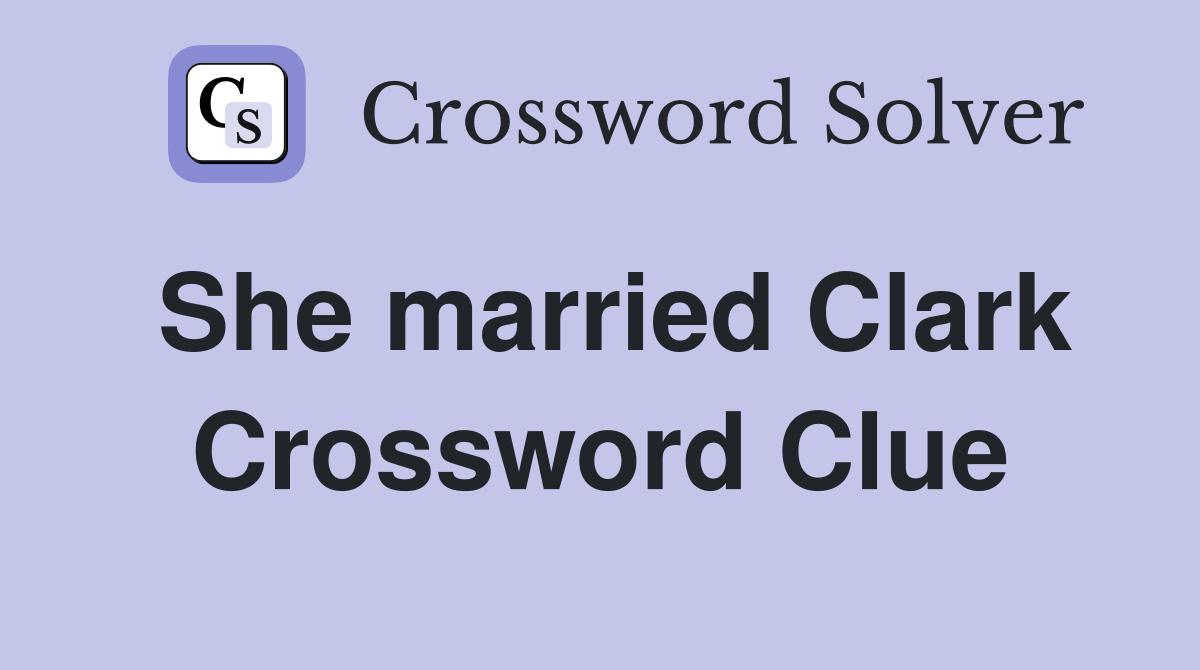 She married Clark Crossword Clue