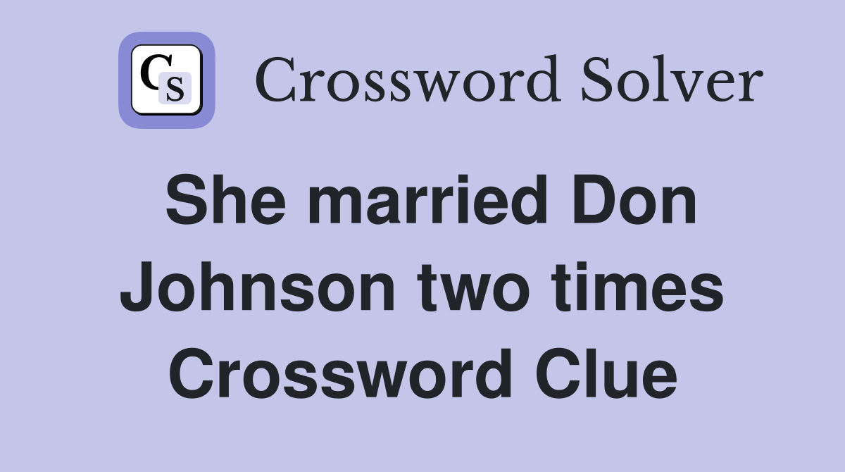 She married Don Johnson two times Crossword Clue