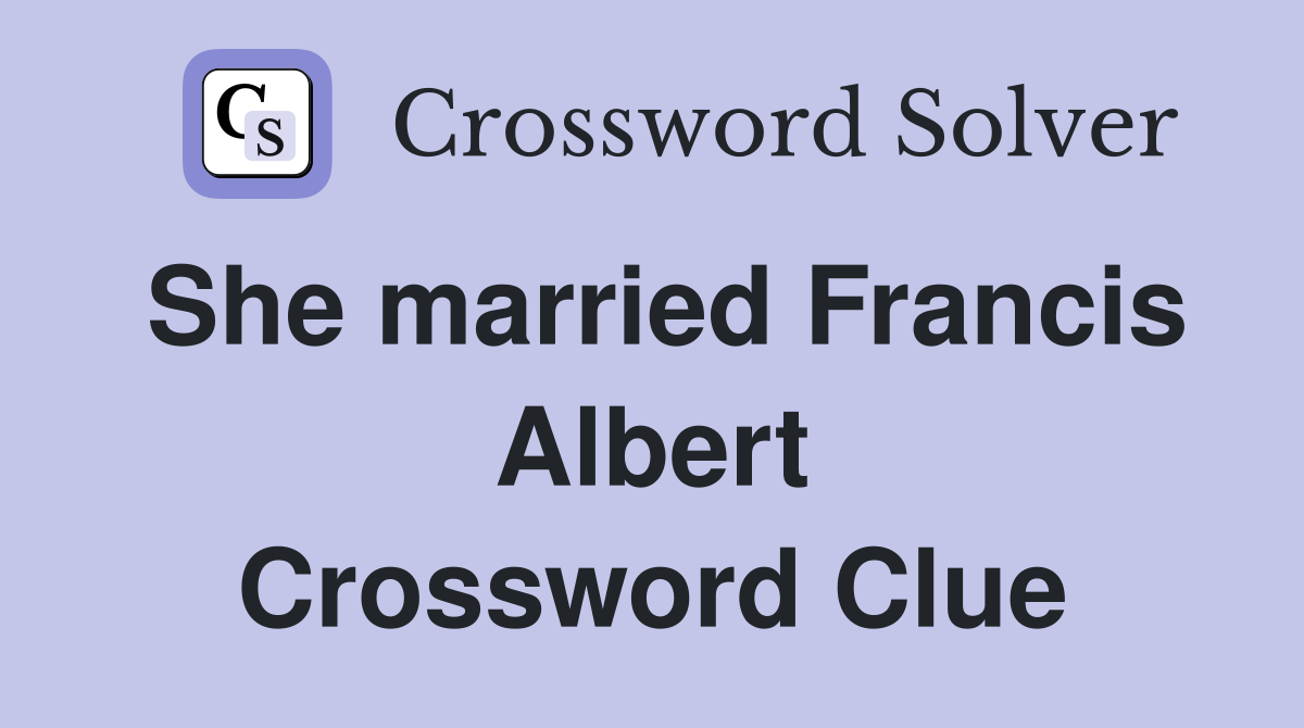 She married Francis Albert Crossword Clue