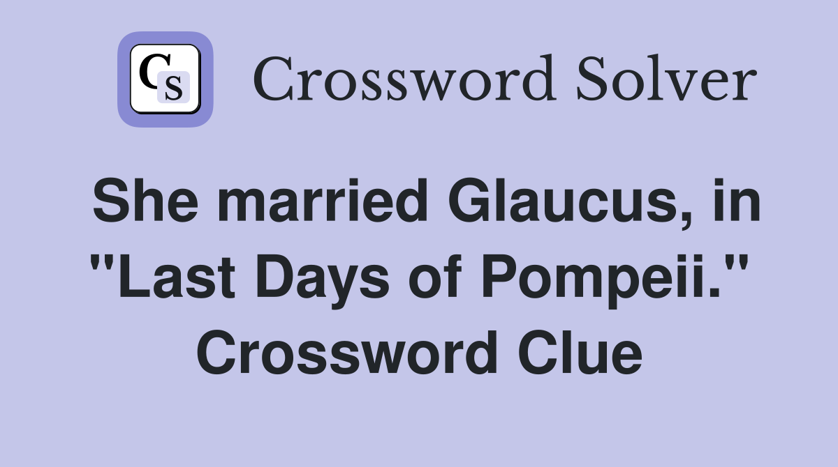 She married Glaucus, in "Last Days of Pompeii." Crossword Clue