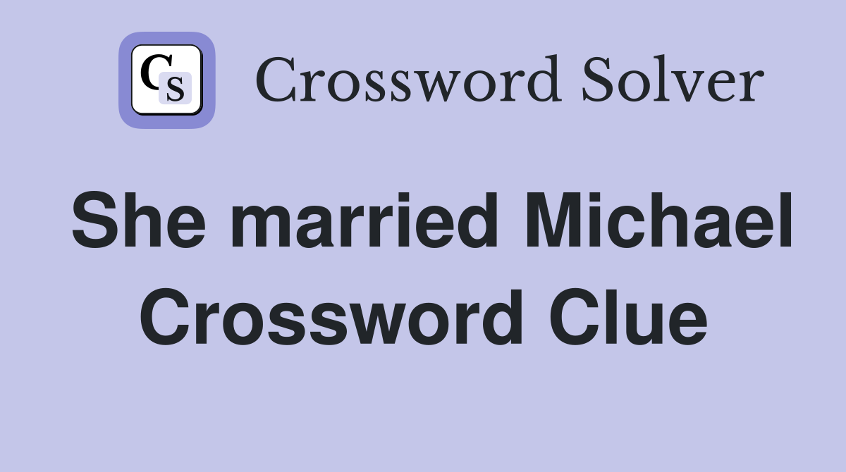 She married Michael Crossword Clue