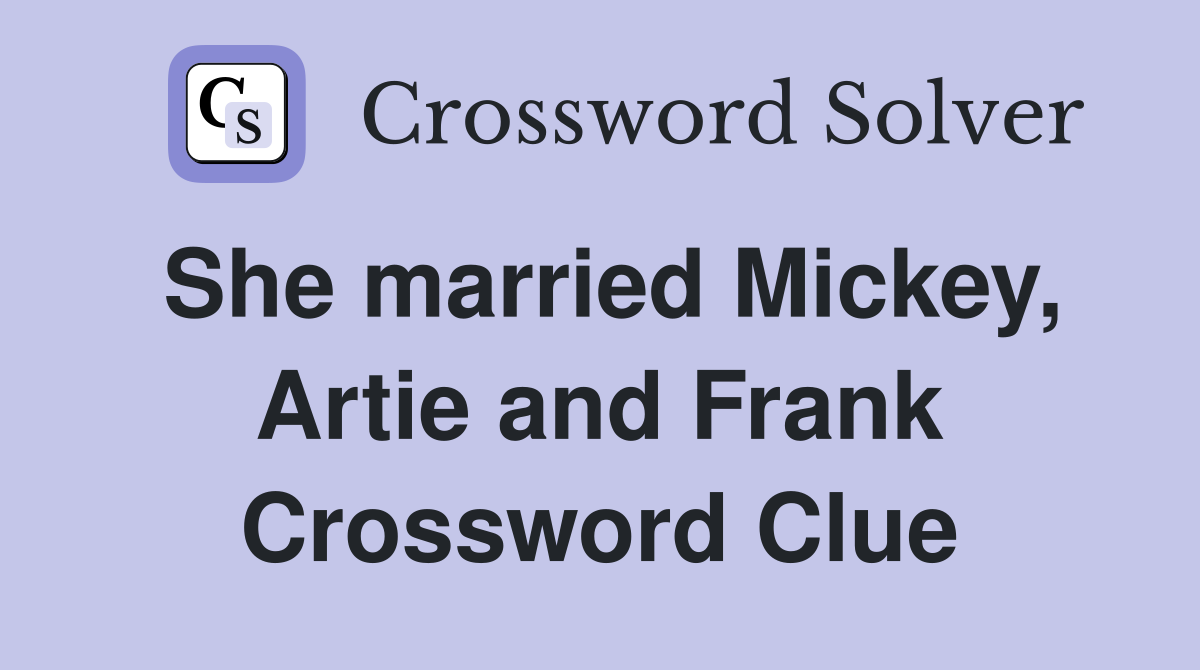 She married Mickey, Artie and Frank Crossword Clue