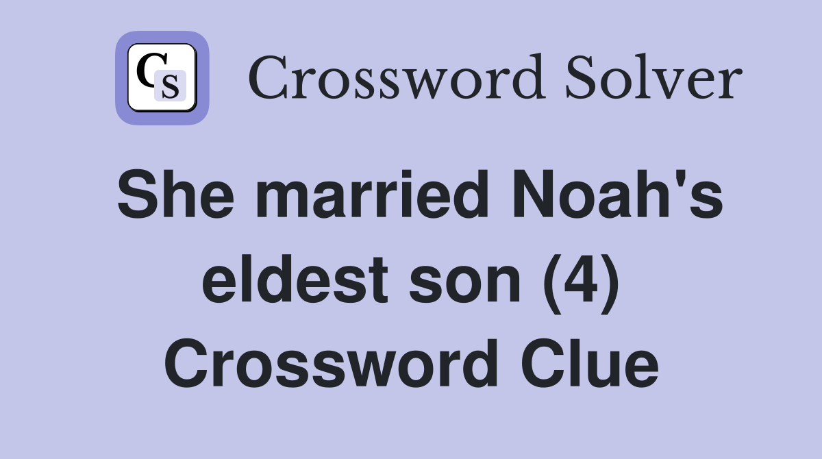 She married Noah's eldest son (4) Crossword Clue