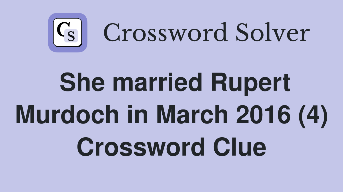 She married Rupert Murdoch in March 2016 (4) Crossword Clue