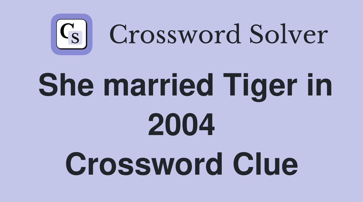 She married Tiger in 2004 Crossword Clue