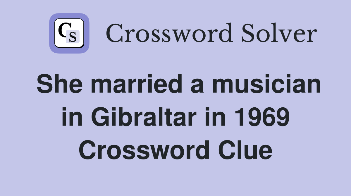 She married a musician in Gibraltar in 1969 Crossword Clue