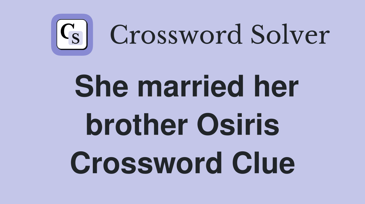 She married her brother Osiris Crossword Clue