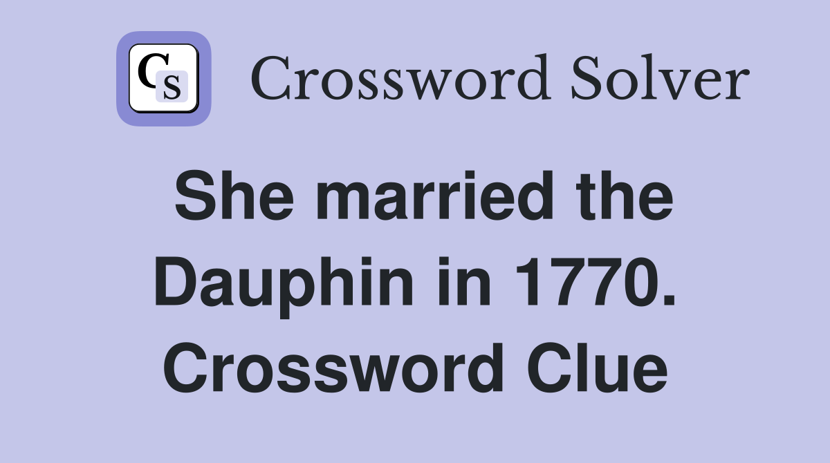 She married the Dauphin in 1770. Crossword Clue