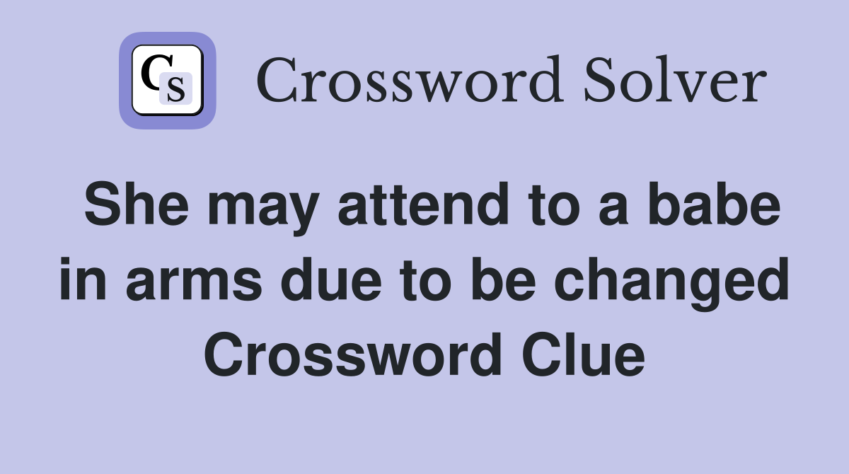 She may attend to a babe in arms due to be changed Crossword Clue