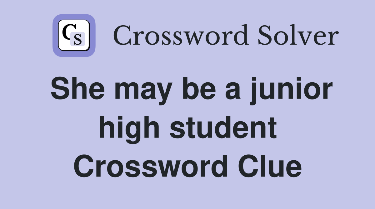 She may be a junior high student Crossword Clue
