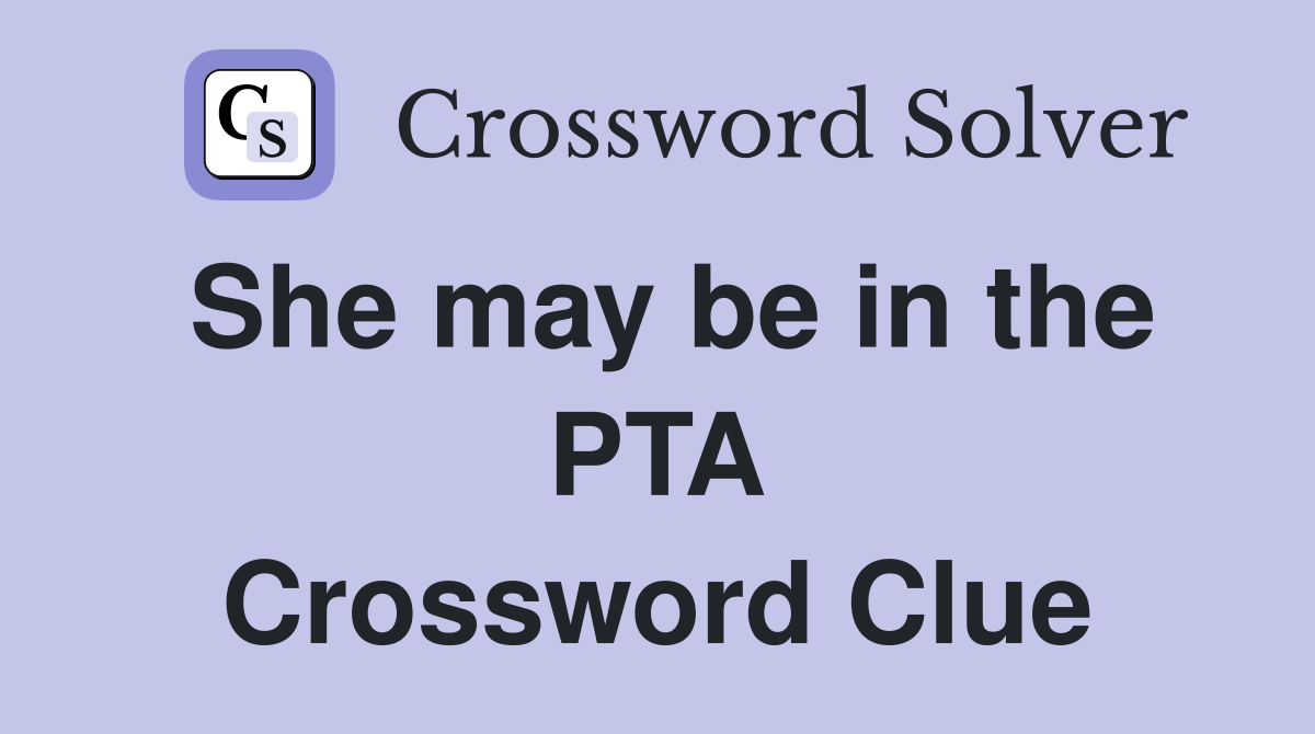She may be in the PTA Crossword Clue