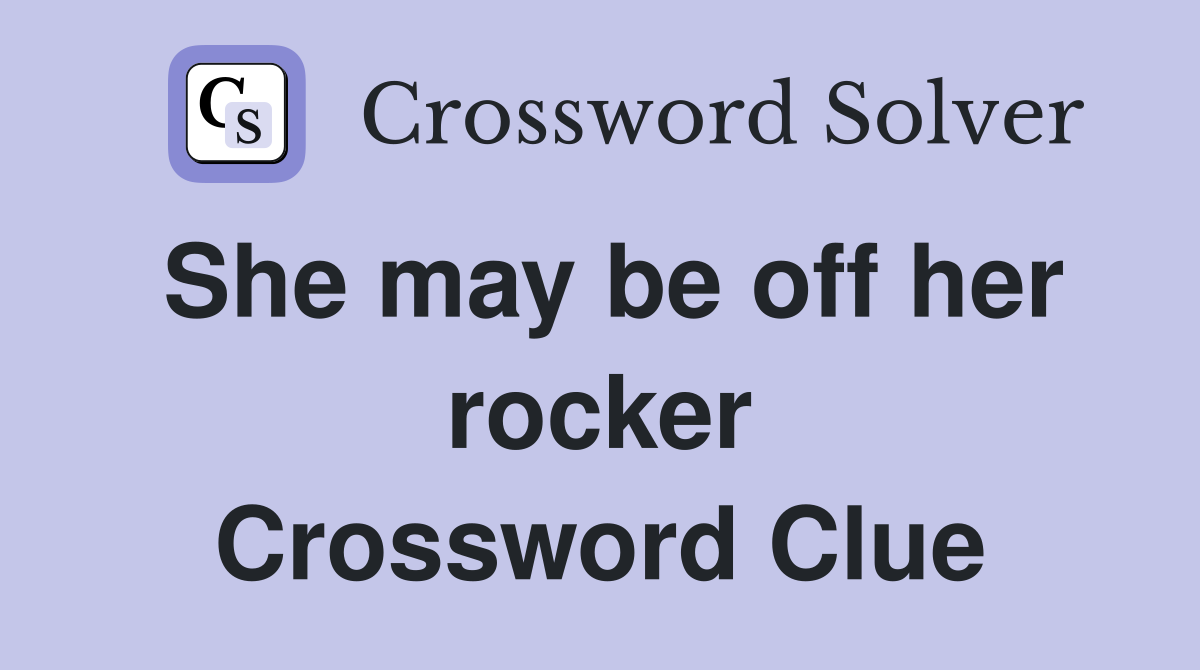 She may be off her rocker Crossword Clue