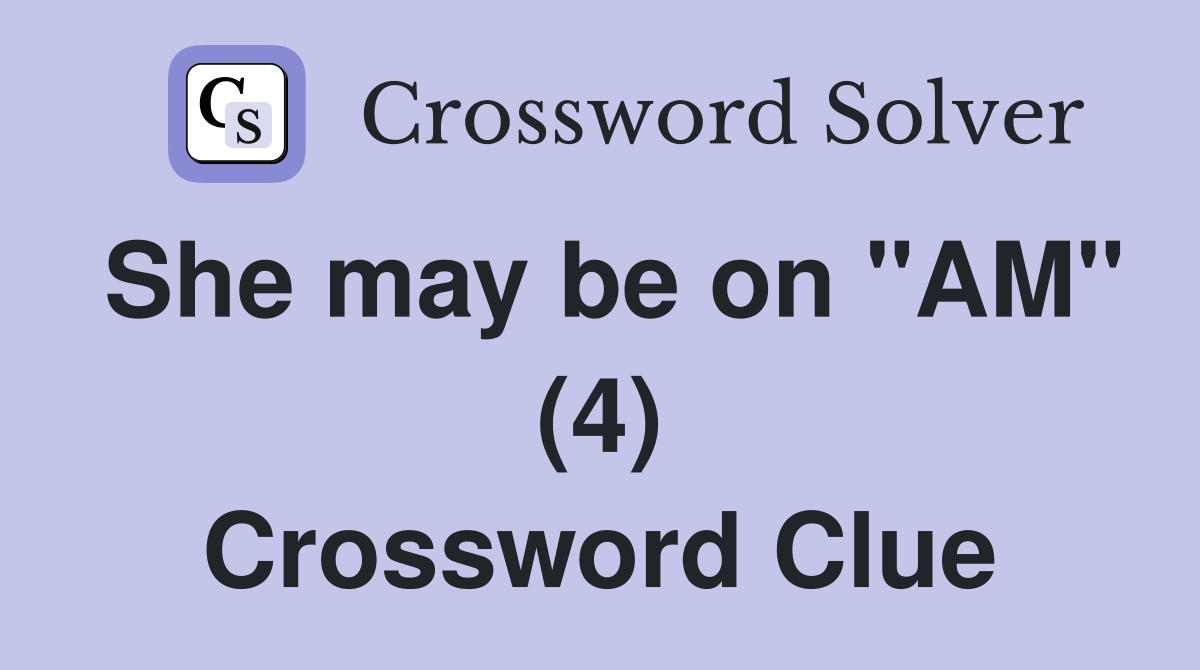 She may be on "AM" (4) Crossword Clue