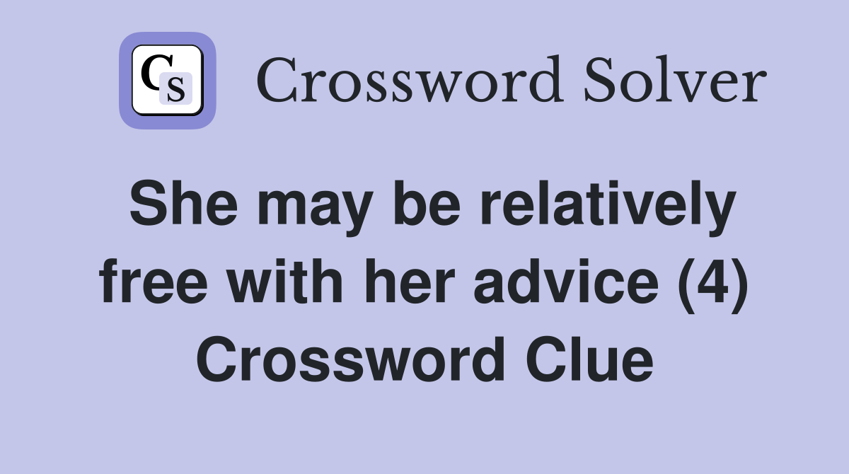 She may be relatively free with her advice (4) Crossword Clue