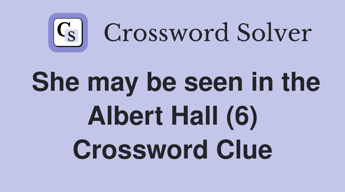 She may be seen in the Albert Hall (6) Crossword Clue