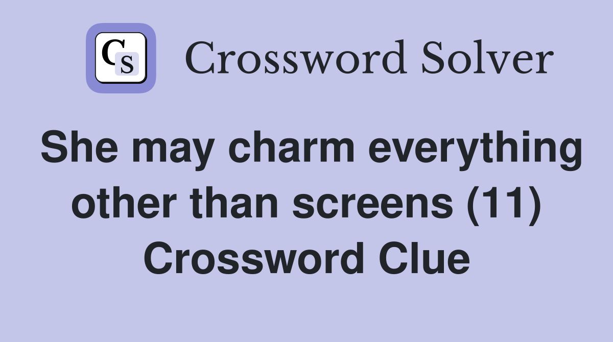 She may charm everything other than screens (11) Crossword Clue