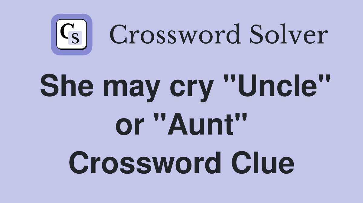 She may cry "Uncle" or "Aunt" Crossword Clue