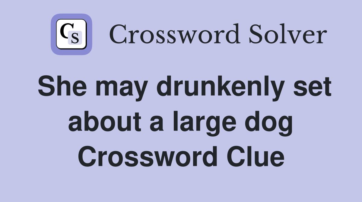 She may drunkenly set about a large dog Crossword Clue