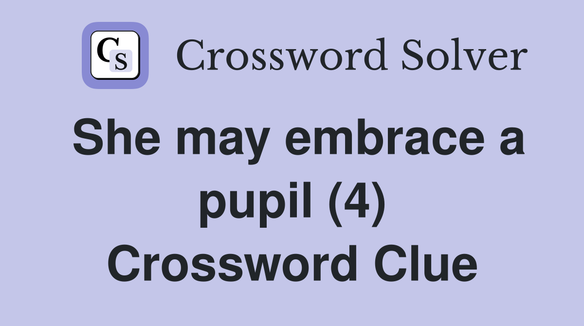 She may embrace a pupil (4) Crossword Clue