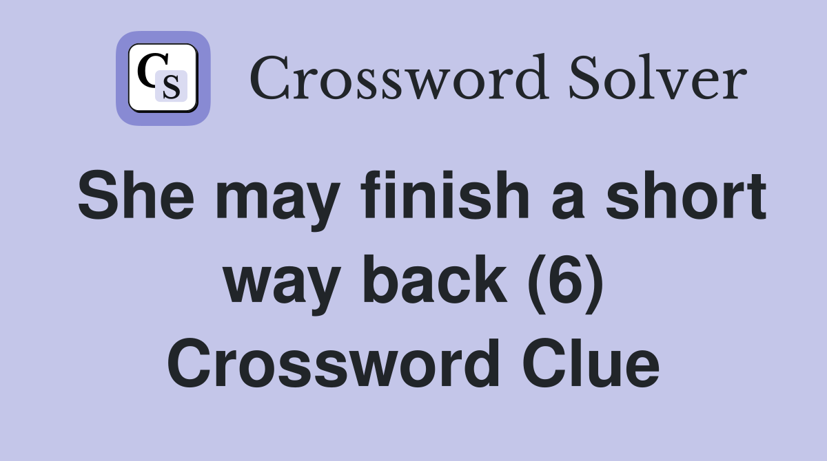 She may finish a short way back (6) Crossword Clue