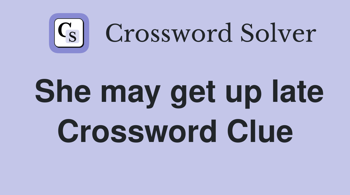 She may get up late Crossword Clue