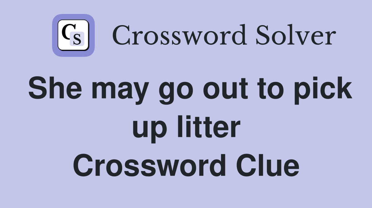 She may go out to pick up litter Crossword Clue