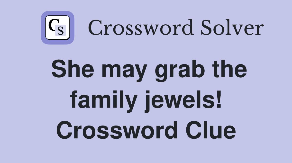 She may grab the family jewels! Crossword Clue