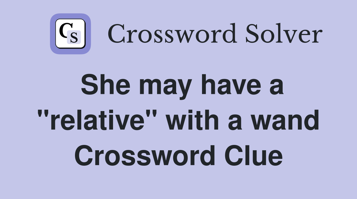 She may have a "relative" with a wand Crossword Clue
