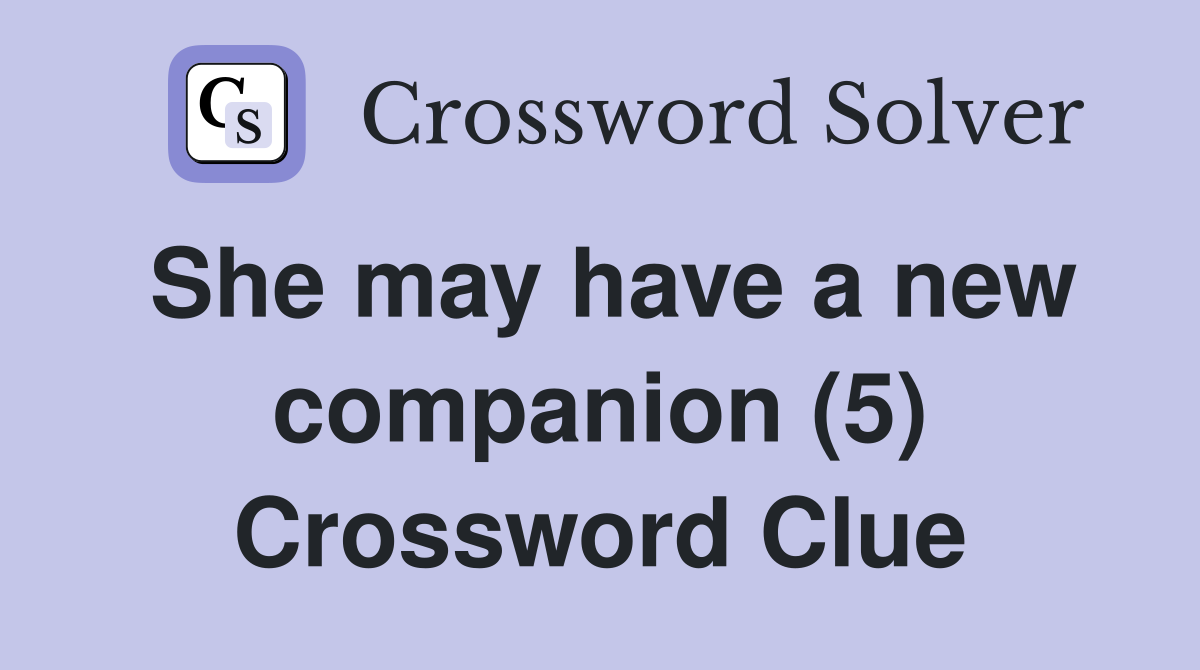 She may have a new companion (5) Crossword Clue