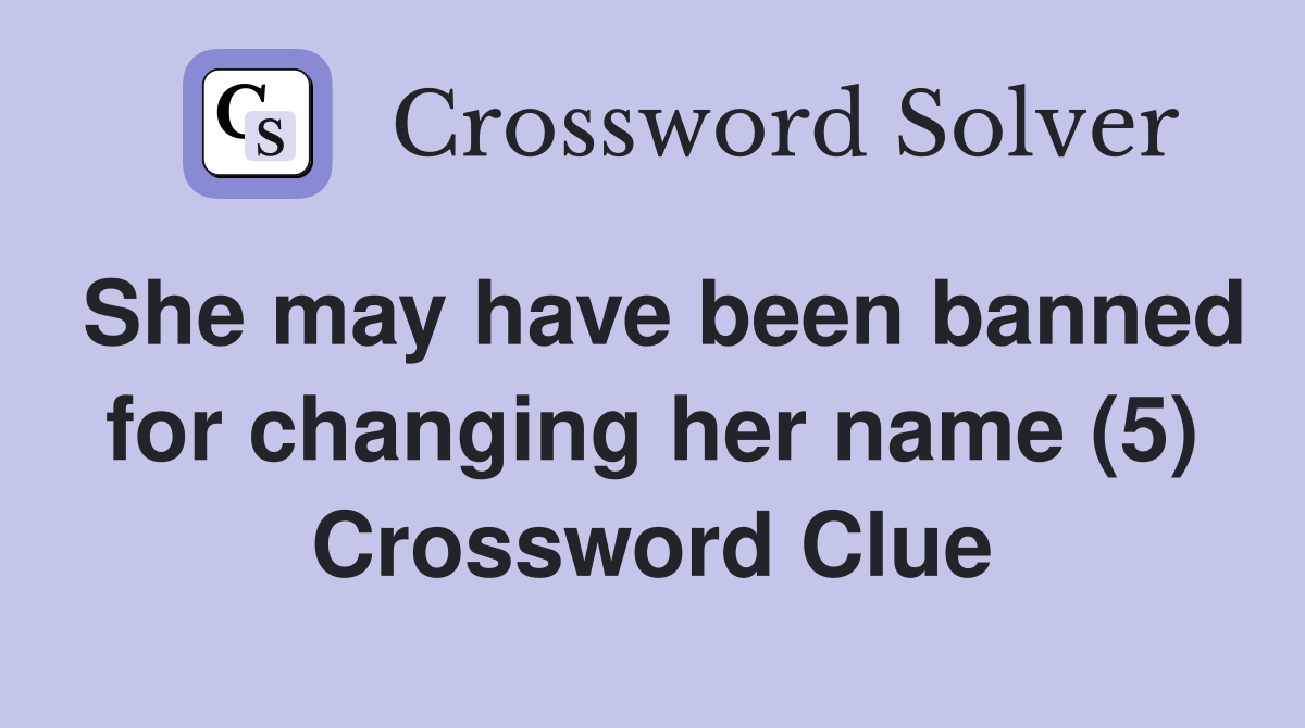 She may have been banned for changing her name (5) Crossword Clue