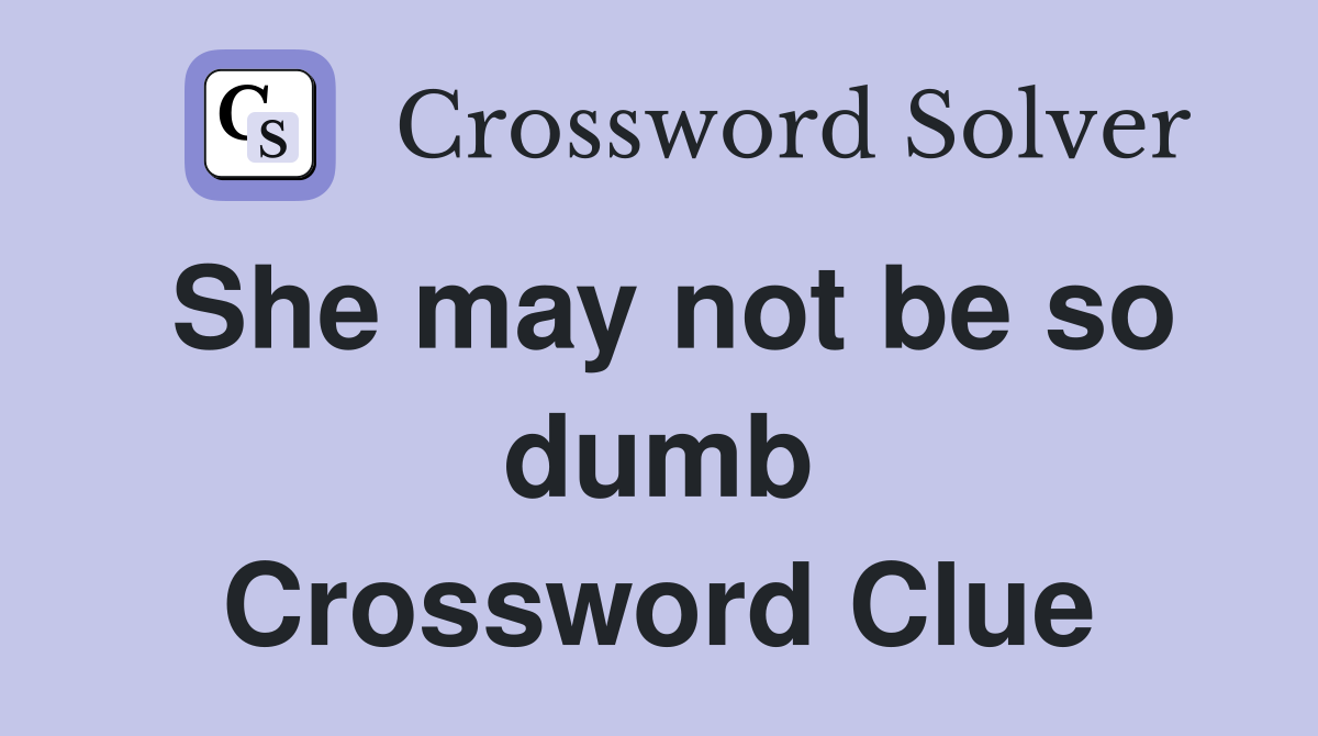 She may not be so dumb Crossword Clue