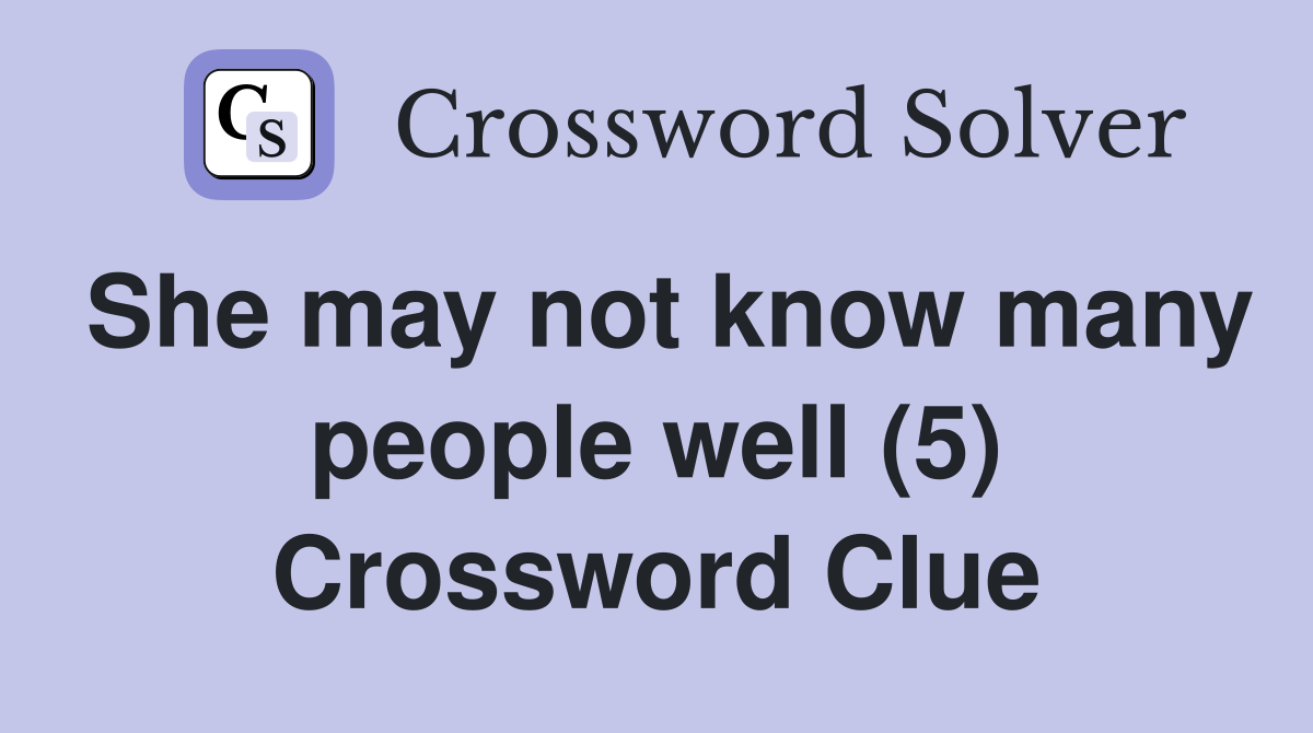 She may not know many people well (5) Crossword Clue