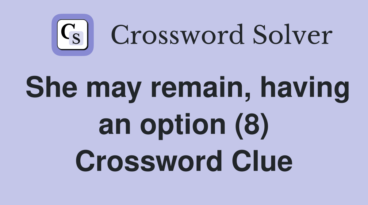 She may remain, having an option (8) Crossword Clue
