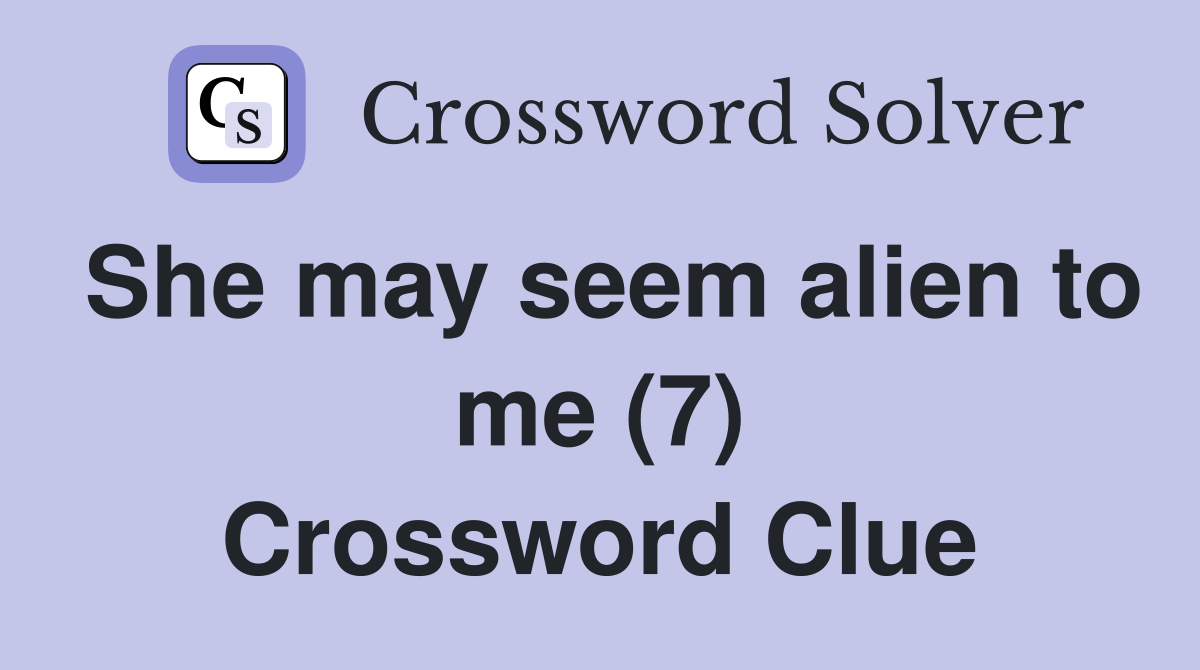 She may seem alien to me (7) Crossword Clue