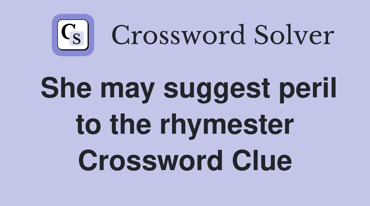 She may suggest peril to the rhymester Crossword Clue