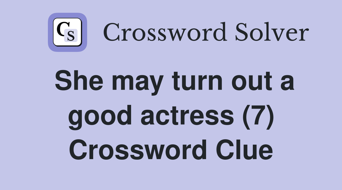 She may turn out a good actress (7) Crossword Clue