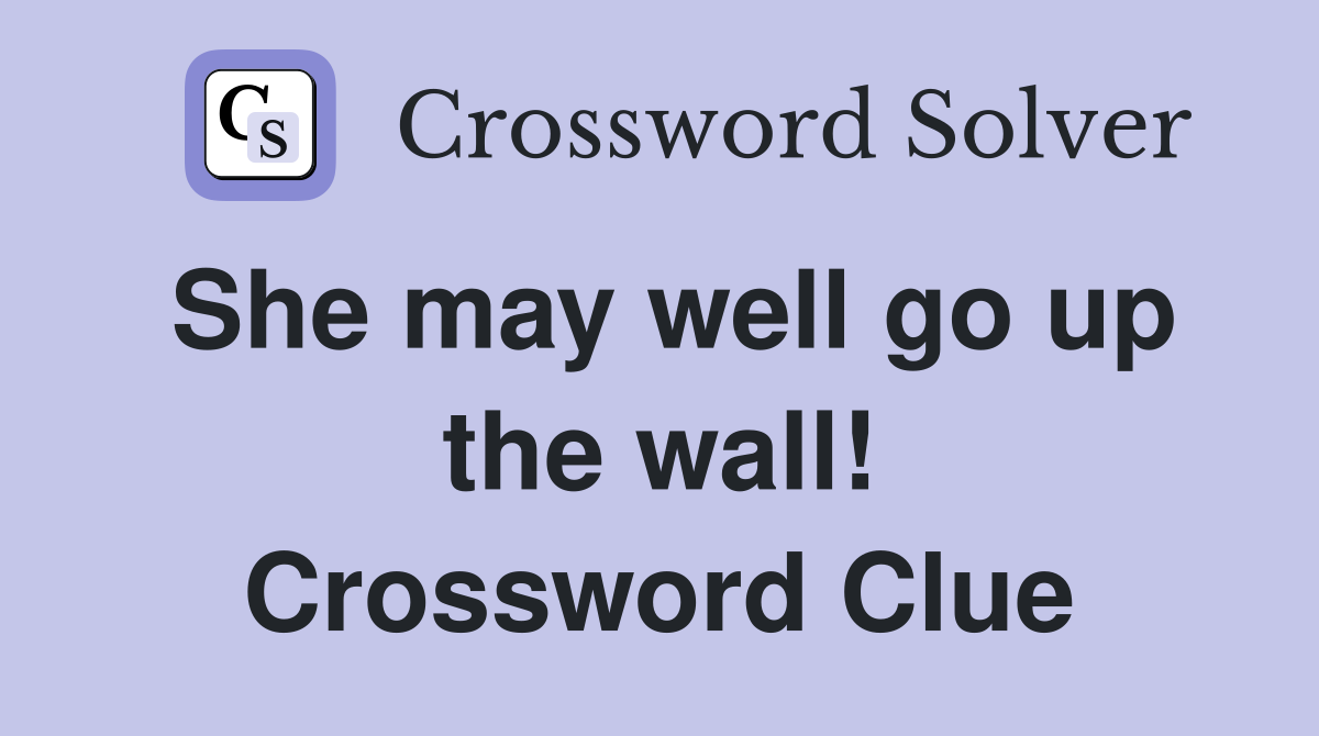 She may well go up the wall! Crossword Clue