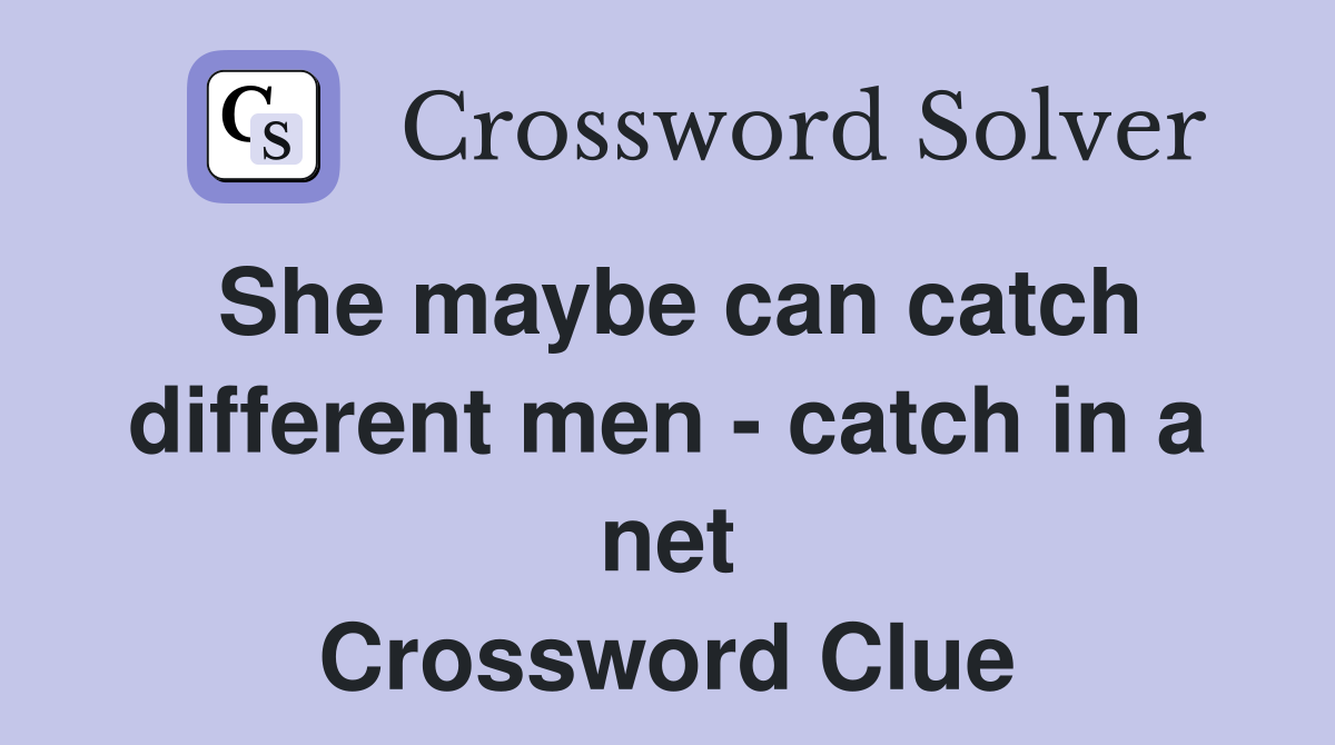 She maybe can catch different men - catch in a net Crossword Clue