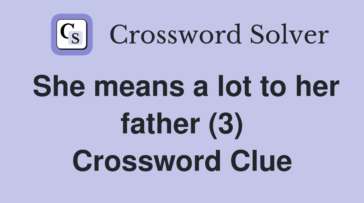 She means a lot to her father (3) Crossword Clue