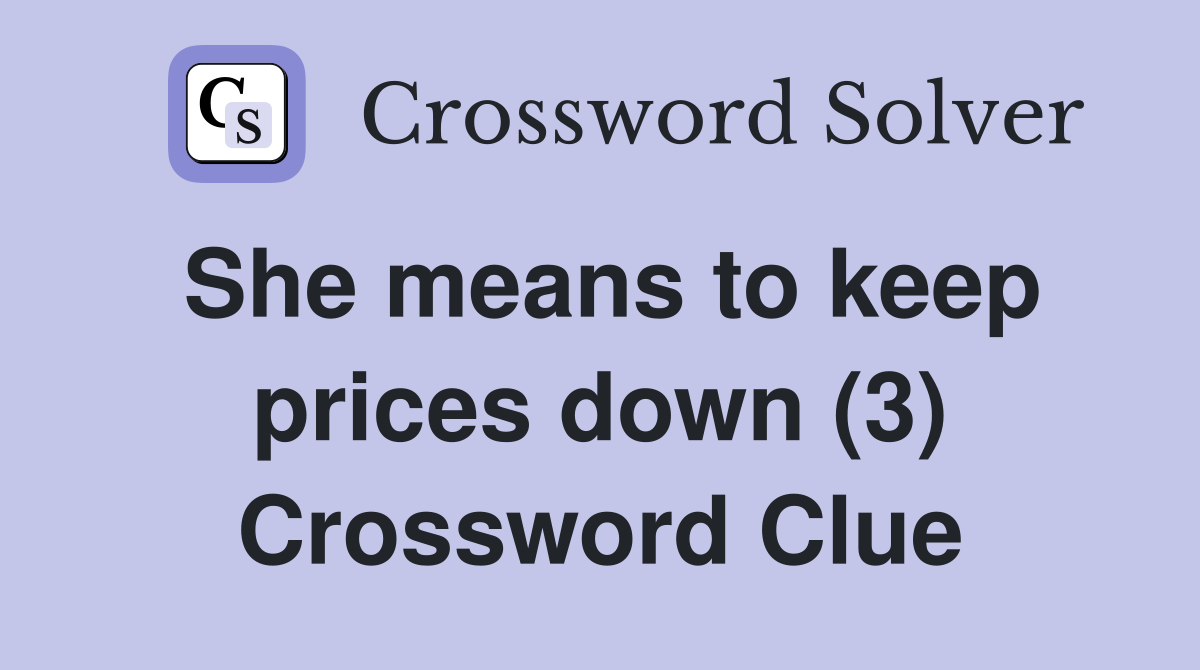 She means to keep prices down (3) Crossword Clue
