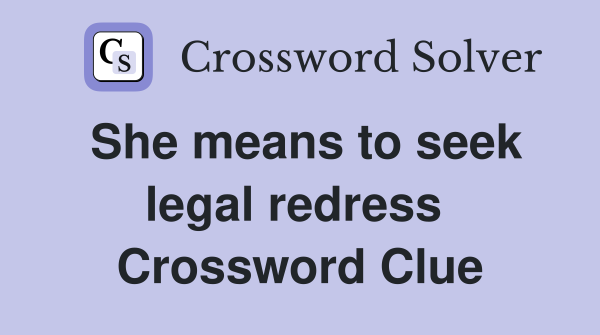 She means to seek legal redress  Crossword Clue