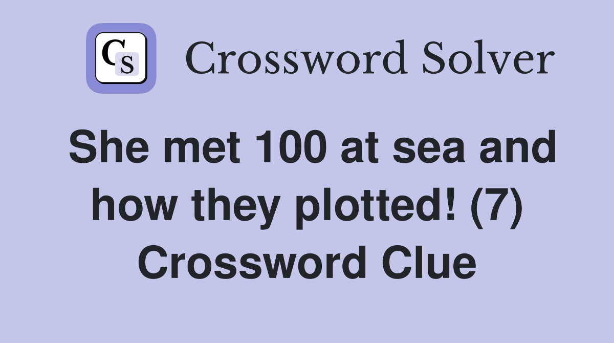 She met 100 at sea and how they plotted! (7) Crossword Clue