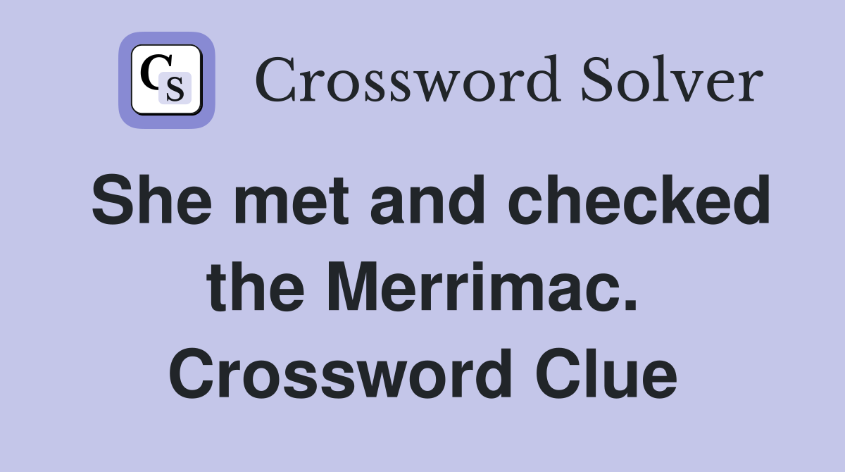 She met and checked the Merrimac. Crossword Clue