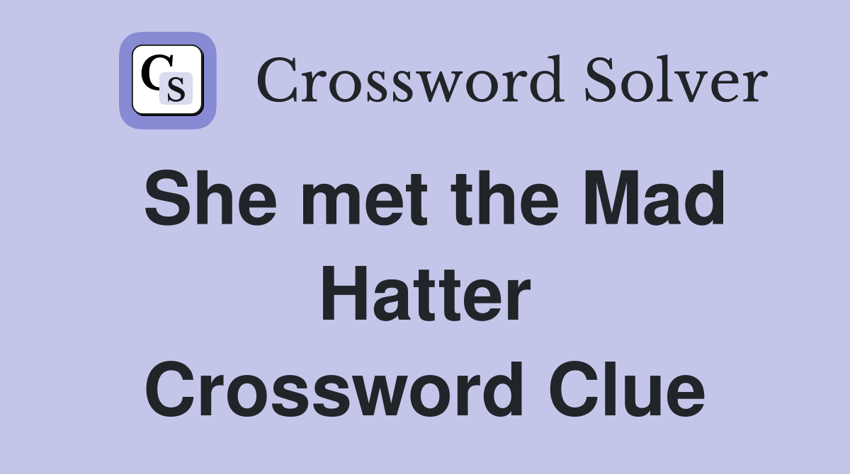 She met the Mad Hatter Crossword Clue