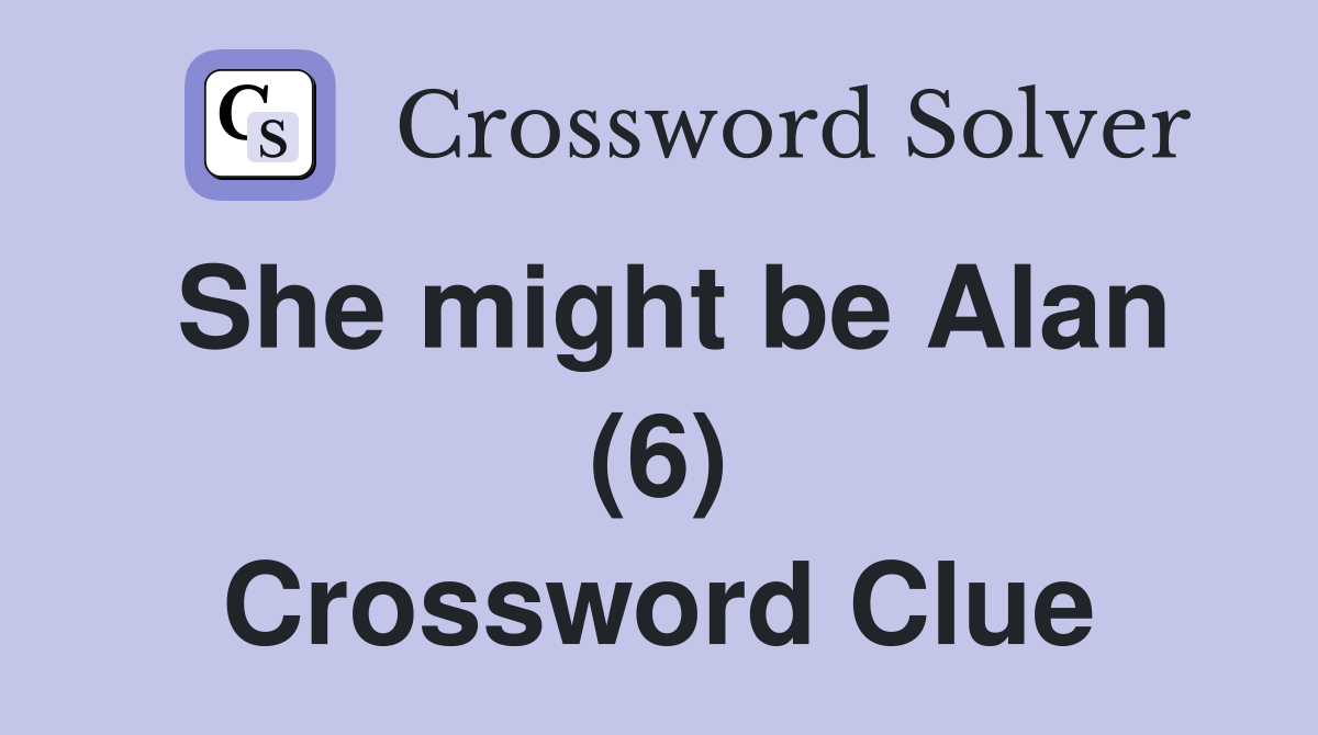 She might be Alan (6) Crossword Clue